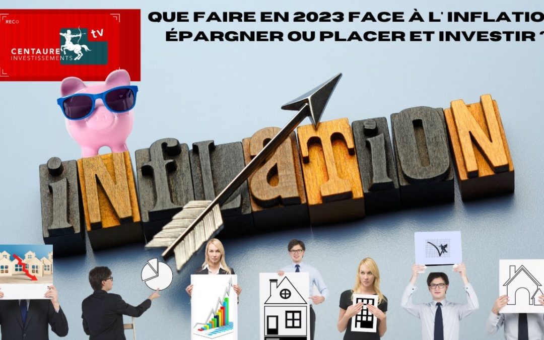 Que faire en 2023 face à l’inflation : Epargner ou placer et investir ?