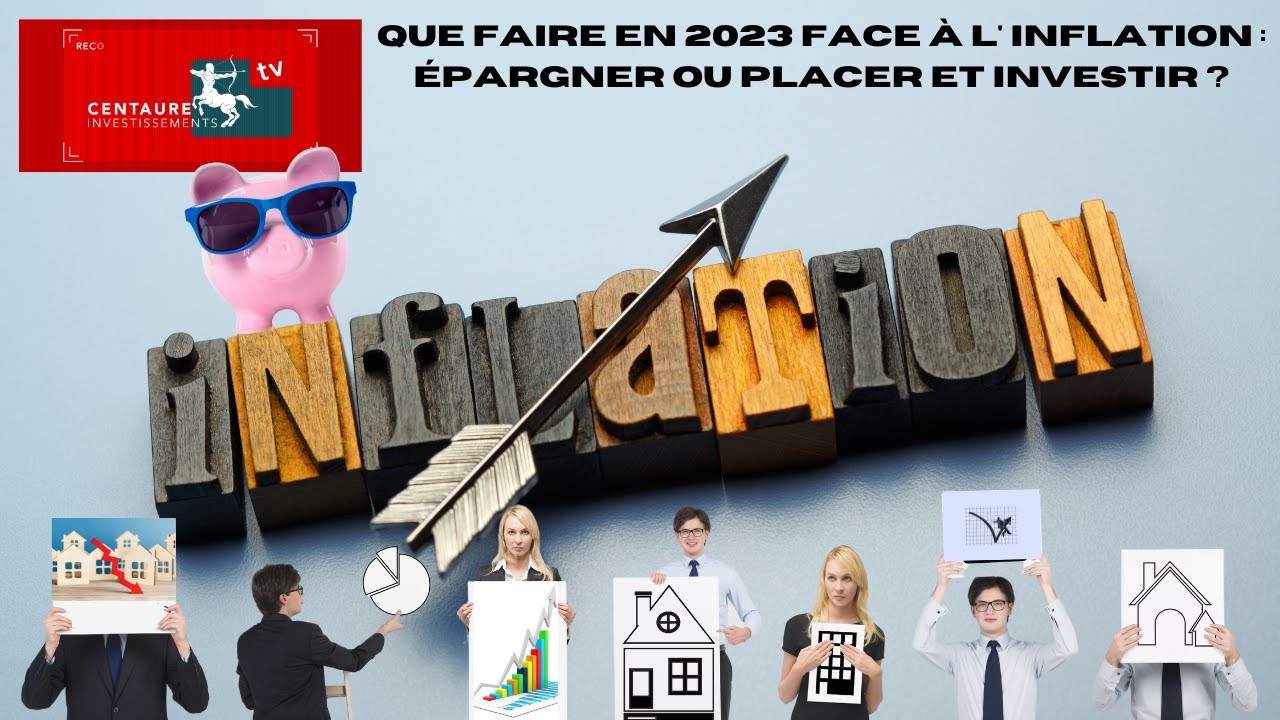 Que faire en 2023 face à l'inflation : Epargner ou placer et investir ?