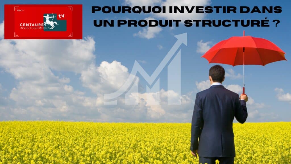 Pourquoi investir dans un produit structuré ?