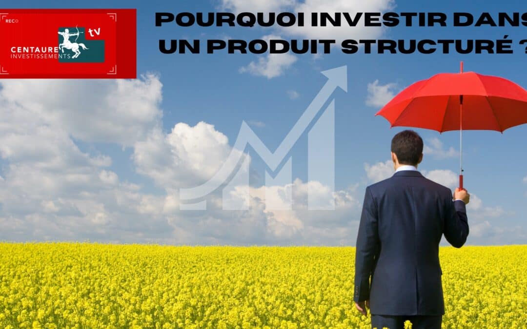 Pourquoi investir dans un produit structuré ?