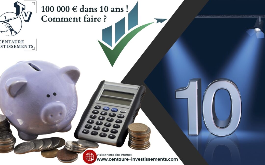 100 000 euros dans 10 ans : Comment faire ?
